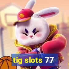 tig slots 77